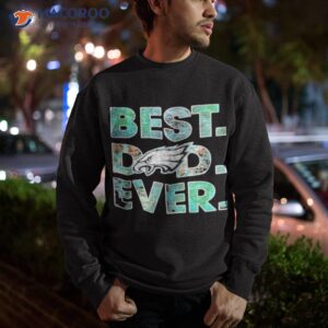 philadelphia eagles best dad ever 2023 shirt sweatshirt 1