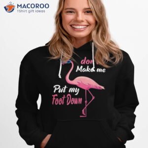 pink flamingo don t make me put my foot down summer gifts shirt hoodie 1