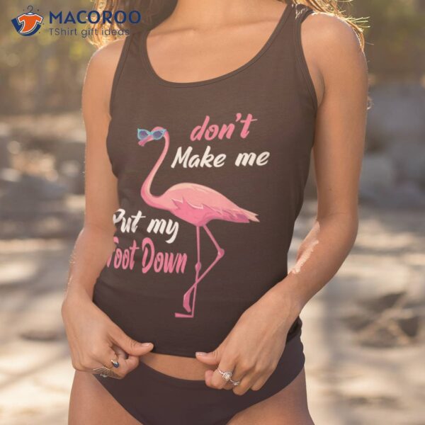 Pink Flamingo Don’t Make Me Put My Foot Down Summer Gifts Shirt