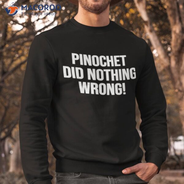 Pinochet Did Nothing Wrong Shirt