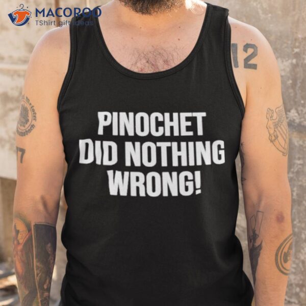 Pinochet Did Nothing Wrong Shirt