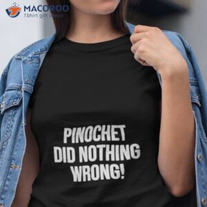 pinochet did nothing wrong shirt tshirt 1