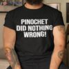 Pinochet Did Nothing Wrong Shirt