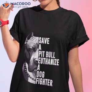 pitbull save a pit bull euthanize a dog fighter shirt 2 tshirt 1