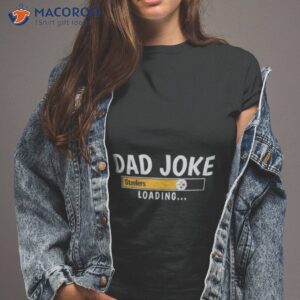 pittsburgh steelers dad joke steelers loading shirt tshirt 2