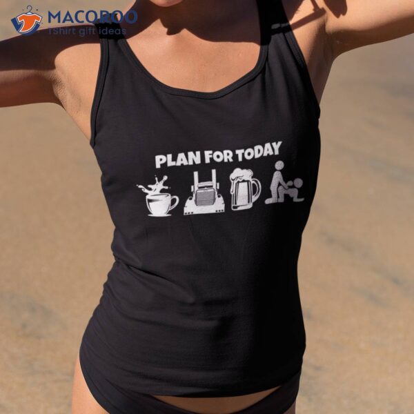 Plan For Today Coffee Truck Beer Funny Trucker Shirt