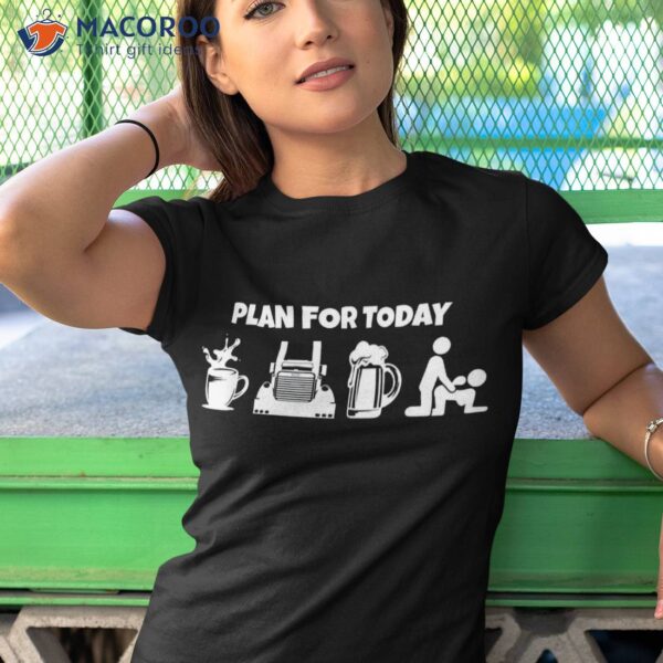 Plan For Today Coffee Truck Beer Funny Trucker Shirt