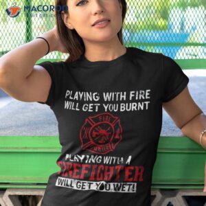 playing with a firefighter will get you wet gift for fireman shirt tshirt 1