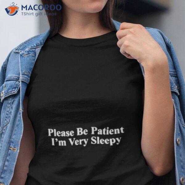 Please Be Patient I’m Very Sleepy Shirt