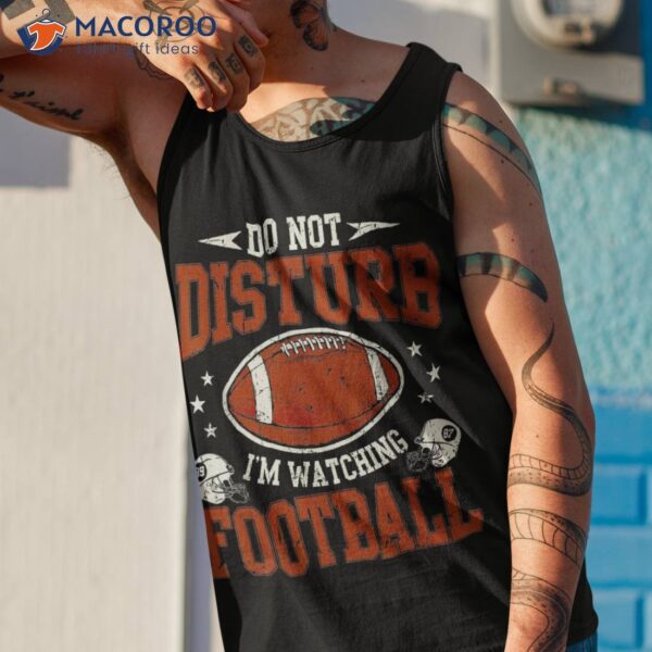 Please Do Not Disturb I’m Watching Football Funny Shirt