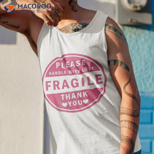 Please Handle With Love Fragile Thank You Shirt