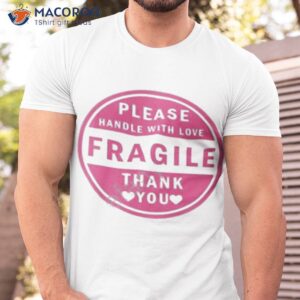 please handle with love fragile thank you shirt tshirt