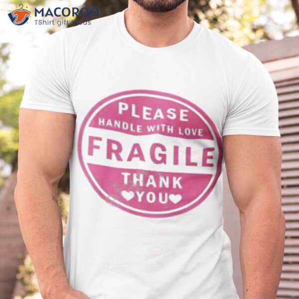 Please Handle With Love Fragile Thank You Shirt