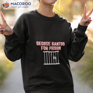 politicals george santos for prison shirt sweatshirt 2