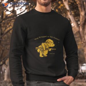 pooh bear said stay strapped or get clapped shirt sweatshirt