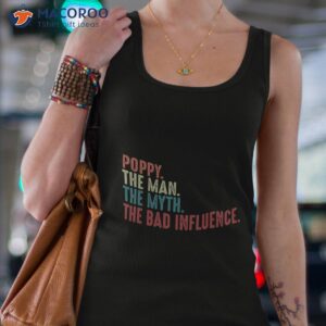 poppy the man the myth the legend the bad influence funny fathers day gift for grandpa unisex t shirt tank top 4