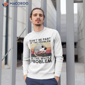 possum don t be part of the problem whole shirt sweatshirt 1