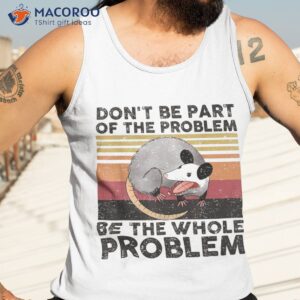 possum don t be part of the problem whole shirt tank top 3