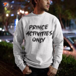 prince activities only shirt sweatshirt