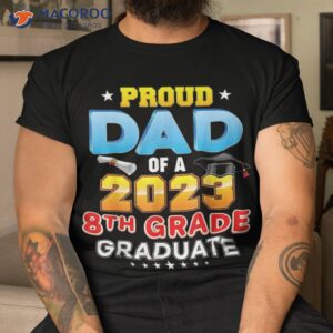 proud dad of a class 2023 8th grade graduation gift shirt tshirt