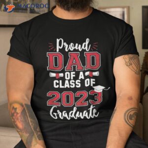 proud dad of a class 2023 graduate shirt tshirt