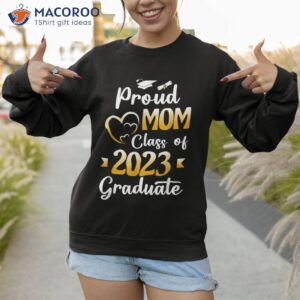 proud mom of a class 2023 graduate senior graduation shirt sweatshirt 1