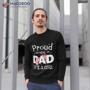 proud new dad it s a girl father t shirt sweatshirt 1