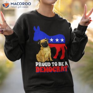 proud to be a democrat dog pug usa america donkey politics shirt sweatshirt 2