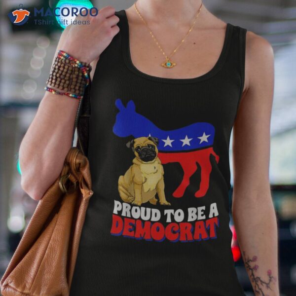 Proud To Be A Democrat Dog Pug Usa America Donkey Politics Shirt