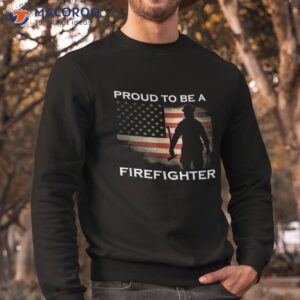 proud to be a firefighter shirt gift for fireman sweatshirt