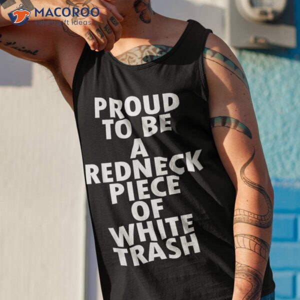 Proud To Be A Redneck Piece Of White Trash Shirt