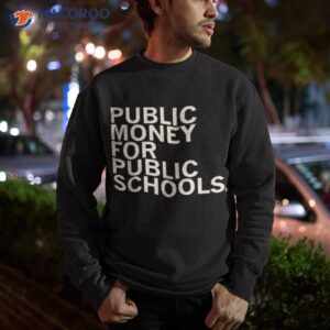 public money for public schools shirt sweatshirt