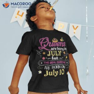 Queens Are Born In July But The Real On 10 10th Birthday Shirt