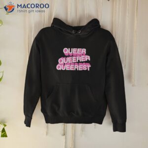 queer queer queerest shirt hoodie
