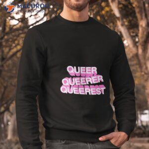 queer queer queerest shirt sweatshirt