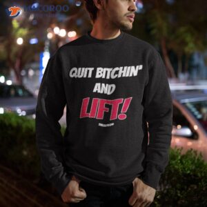 quit bitchin and lift shirt sweatshirt