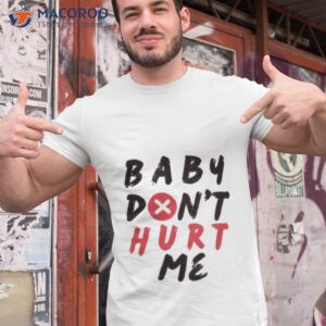 quote of mike ohearn baby dont hurt me t shirt tshirt 1