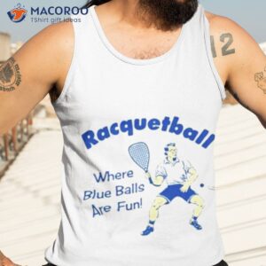 racquetball where blue balls are fun shirt tank top 3