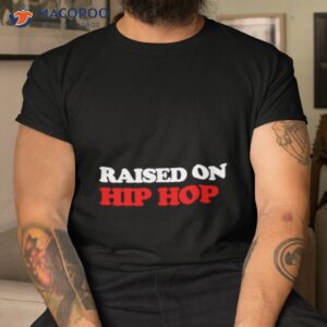 raised on hip hop shirt tshirt