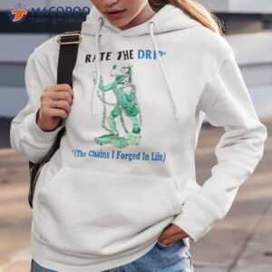 rate the drip the chains i forged in life shirt hoodie 3