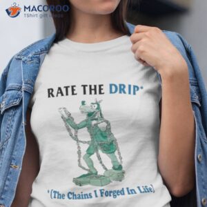 rate the drip the chains i forged in life shirt tshirt