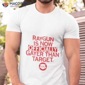 raygun is gayer than target shirt tshirt