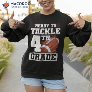 ready to tackle fourth grade first day of school football shirt sweatshirt 1