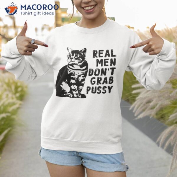 Real Men Don’t Grab Pussy Shirt