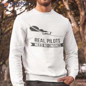 Real Pilots Need No Engines Shirt 2 real pilots need no engines shirt sweatshirt 1