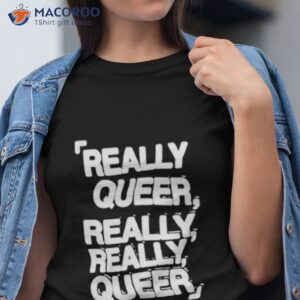 really queer really really queer shirt tshirt