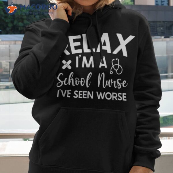 Relax I’m A School Nurse I’ve Seen Worse Funny Quote Shirt