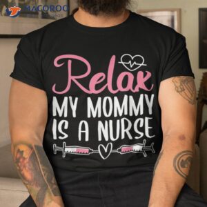 relax my mommy is a nurse shirt tshirt