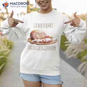 respect the hamdog shirt sweatshirt 1