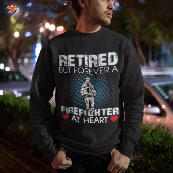 Retired But Forever A Firefighter At Heart Shirt